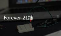 Forever 21继续收缩 已暂停中国的线上运营